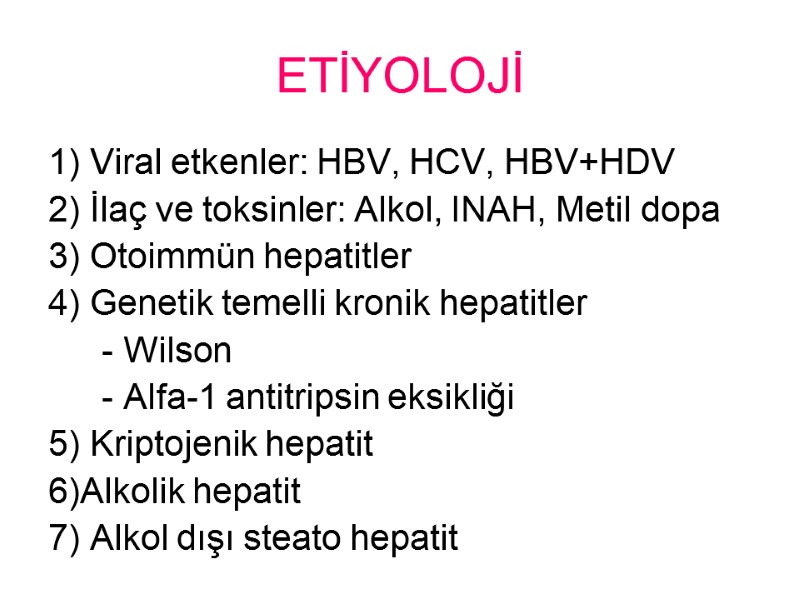 ETİYOLOJİ 1) Viral etkenler: HBV, HCV, HBV+HDV 2) İlaç ve toksinler: Alkol, INAH, Metil
